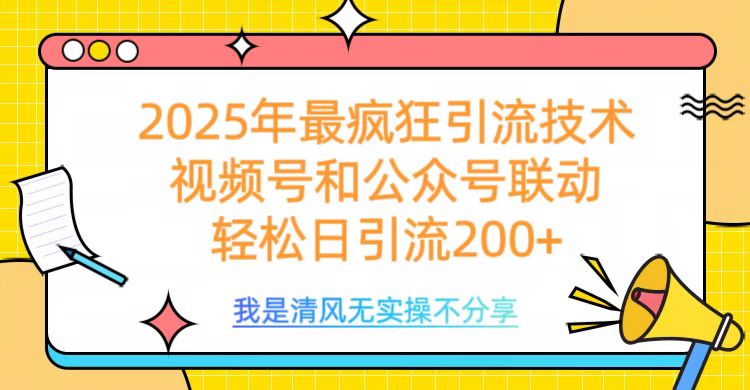 2025年最疯狂引流技术,视频号和公众号联动,轻松日引流200+-扬明网创