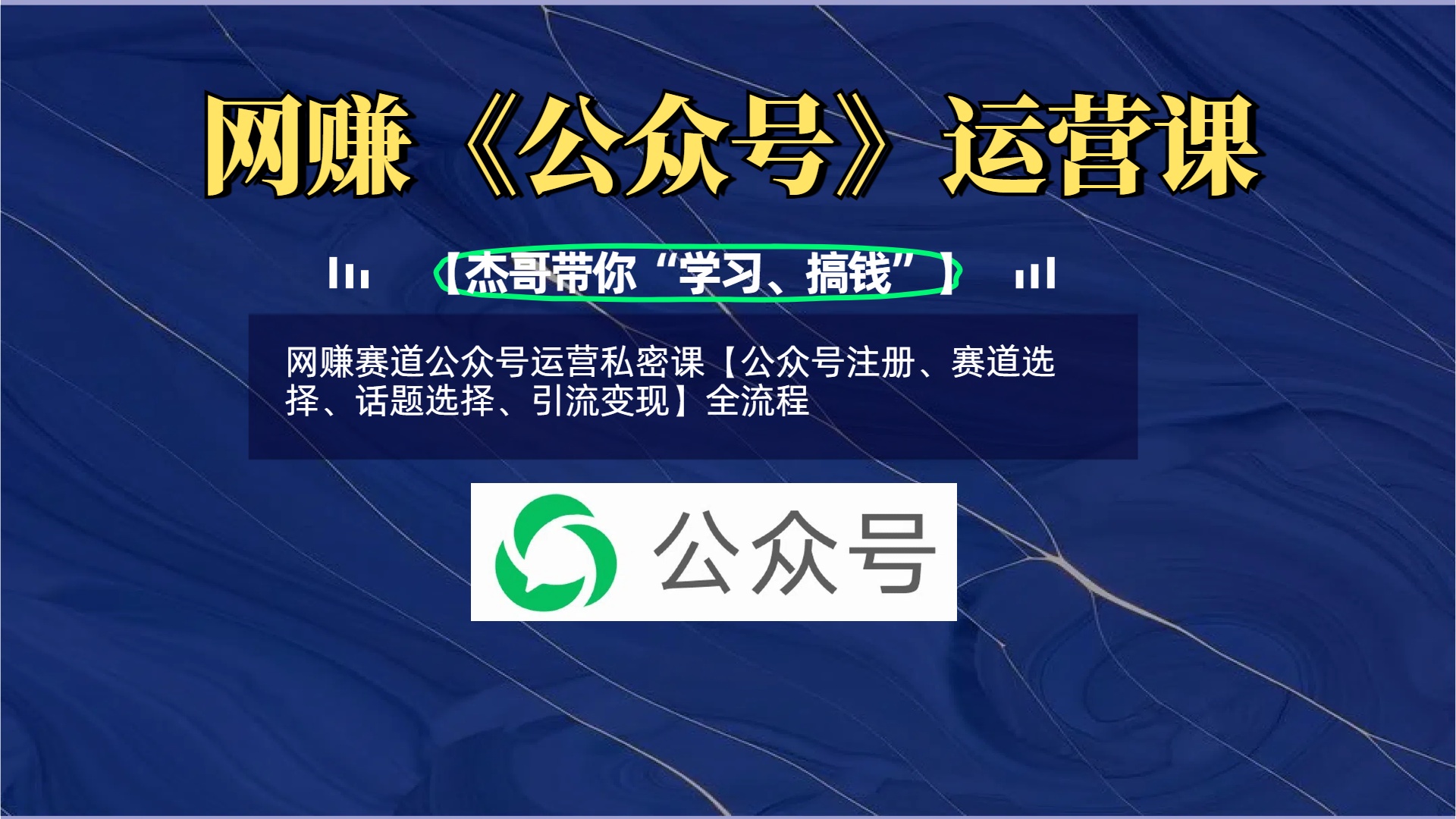 网赚赛道公众号运营私密课【公众号注册、赛道选择、话题选择、引流变现】全流程-扬明网创