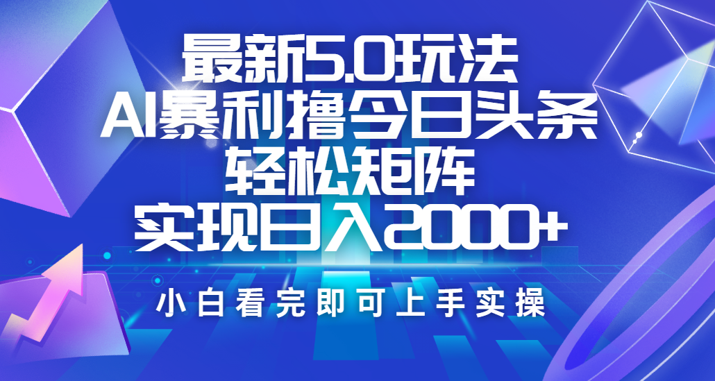 今日头条最新5.0玩法,思路简单,复制粘贴,轻松实现矩阵日入2000+-扬明网创