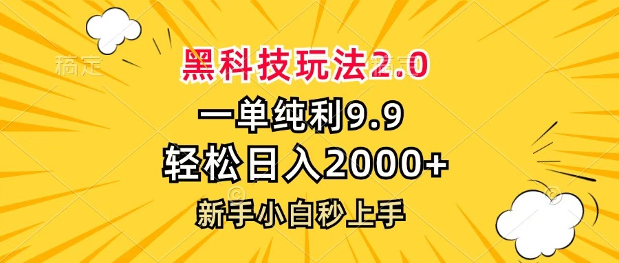 黑科技玩法2.0，一单9.9，轻松日入2000+，新手小白秒上手-扬明网创