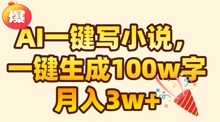 AI一键生成原创小说，可一键生成100W字，月入3W+-扬明网创