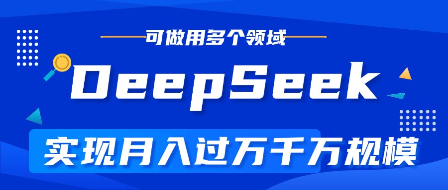 DeepSeek最全玩法，利用AI实现月入过万，玩转所有项目-扬明网创