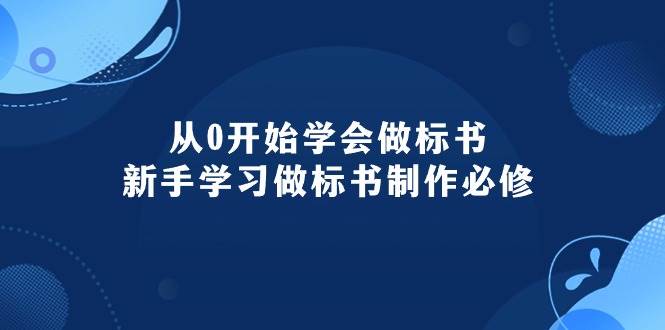 从0开始学会做标书：新手学习做标书制作必修（95节课）-扬明网创