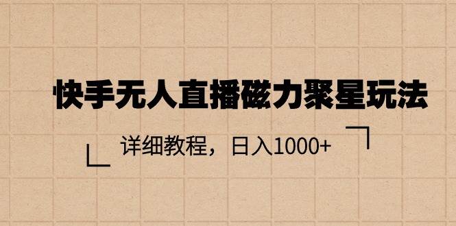 快手无人直播磁力聚星玩法，详细教程，日入1000+-扬明网创