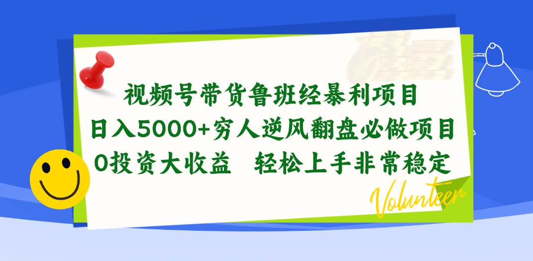 视频号带货鲁班经暴利项目，日入5000+，穷人逆风翻盘必做项目，0投资...-扬明网创