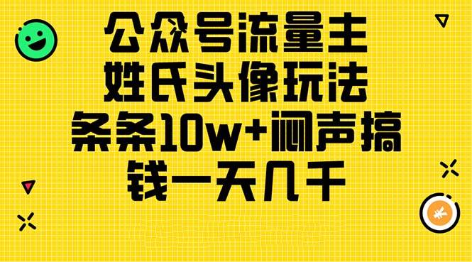 公众号流量主，姓氏头像玩法，条条10w+闷声搞钱一天几千，详细教程-扬明网创