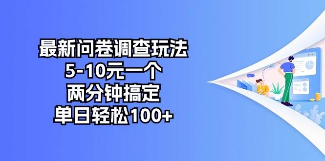 最新问卷调查玩法,5-10元一个,两分钟搞定,单日轻松100+-扬明网创