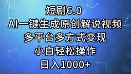 短剧6.0 AI一键生成原创解说视频，多平台多方式变现，小白轻松操作，日...-扬明网创