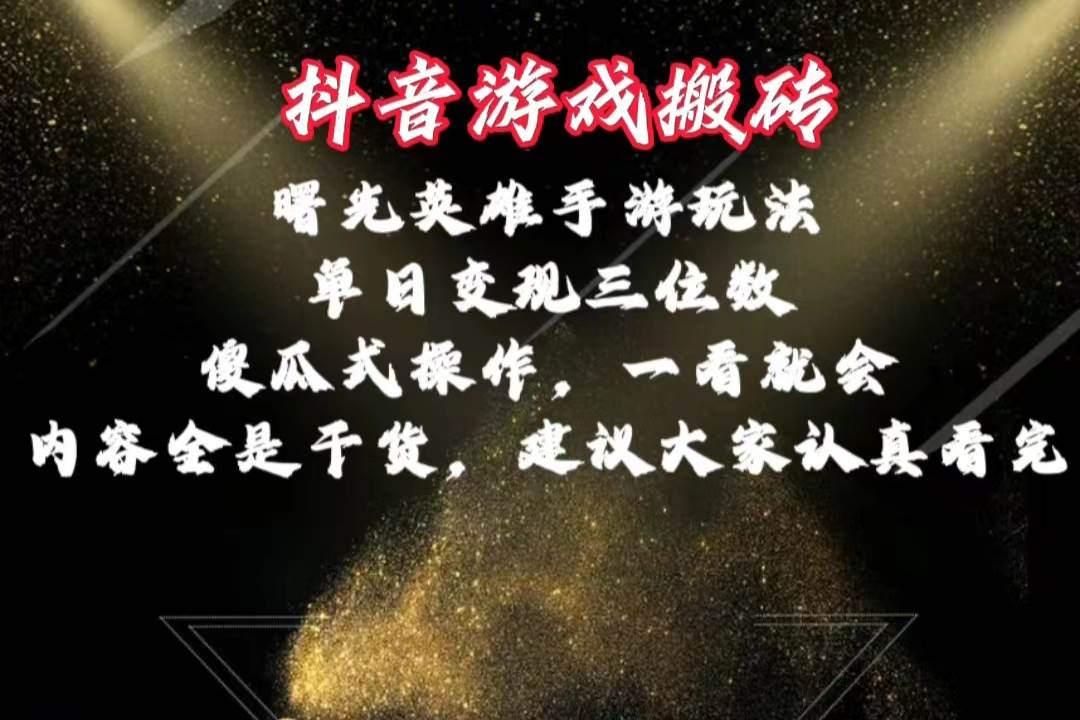 抖音游戏搬砖，曙光英雄独家玩法，单日变现三位数，傻瓜式操作，小白一...-扬明网创