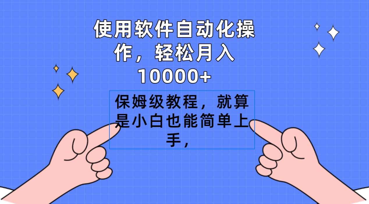 使用软件自动化操作，轻松月入10000+，保姆级教程，就算是小白也能简单上手-扬明网创
