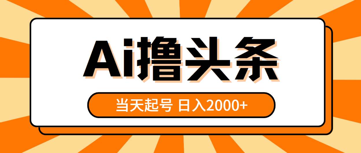 Ai撸头条，当天起号，第二天见收益，日入2000+-扬明网创