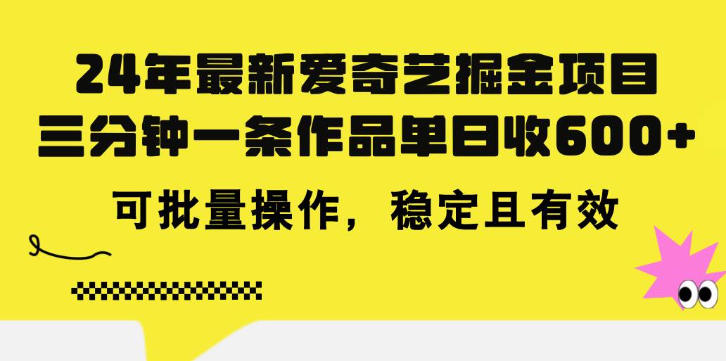 24年 最新爱奇艺掘金项目，三分钟一条作品单日收600+，可批量操作，稳...-扬明网创