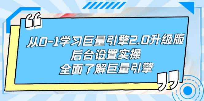 从0-1学习巨量引擎-2.0升级版后台设置实操,全面了解巨量引擎-扬明网创