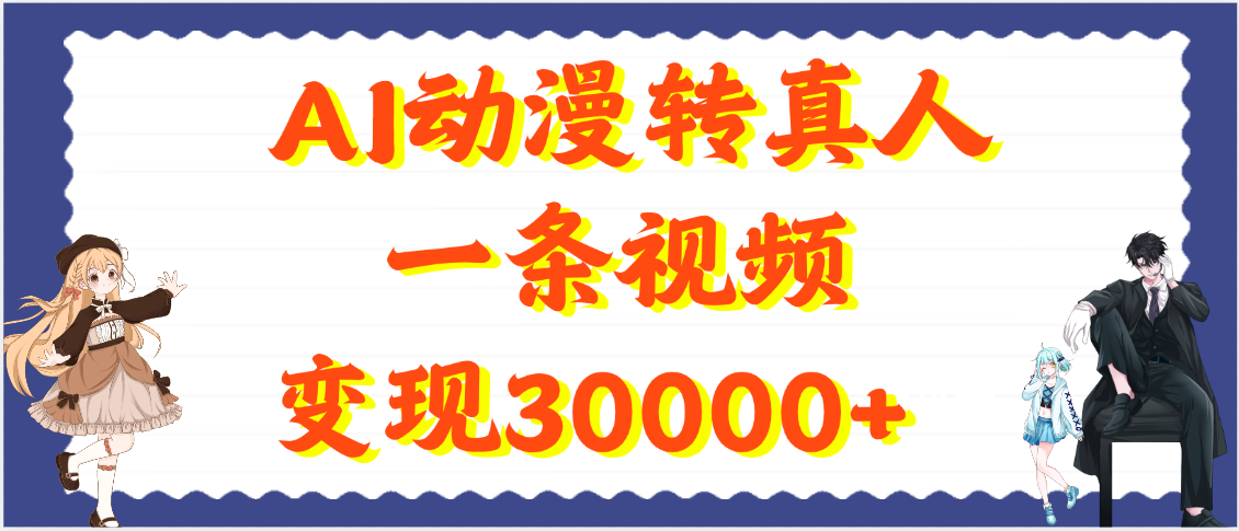 AI动漫转真人，一条视频变现30000+-扬明网创