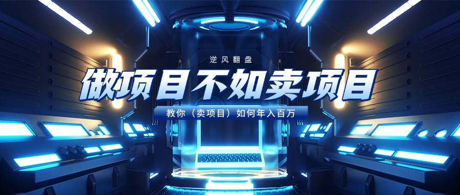 做项目不如卖项目，教你（卖项目）如何年入百万-扬明网创