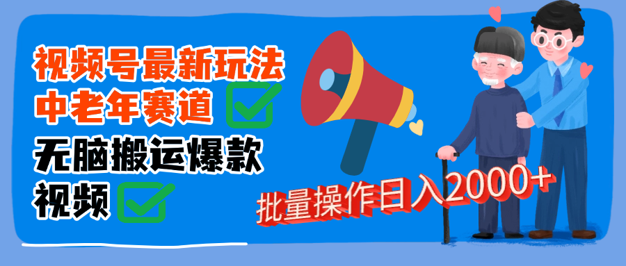 视频号中老年赛道无脑搬运日入2000➕-扬明网创