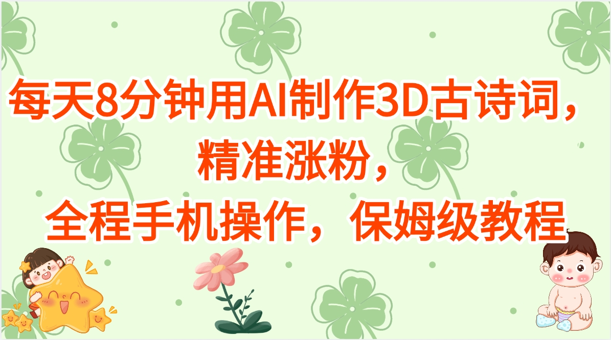 每天8分钟用AI制作3D古诗词，精准涨粉，全程手机操作，保姆级教程-扬明网创