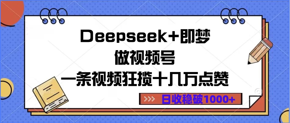 Deepseek+即梦做视频号,一条视频狂揽十几万点赞,日收稳破1000+-扬明网创