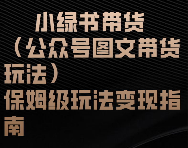 小绿书带货(公众号图文带货玩法)保姆级玩法变现指南-扬明网创