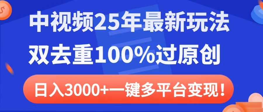 中视频25年最新玩法，双去重100%过原创，日入3000+一键多平台变现-扬明网创