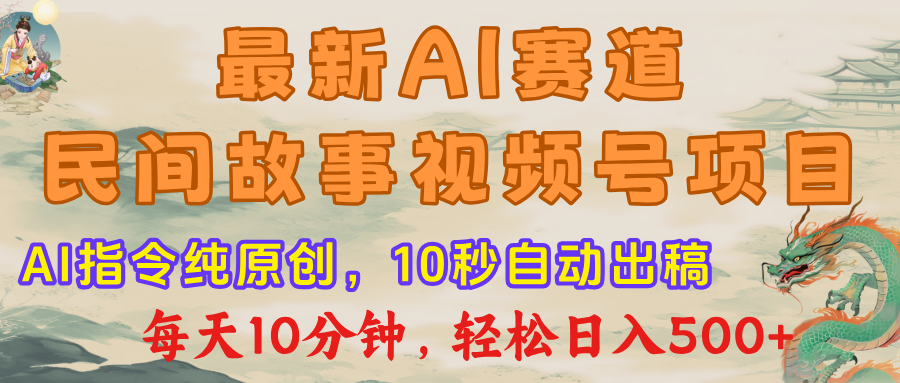 最新AI民间故事，视频号赛道，每日10分钟，轻松日入500+-扬明网创