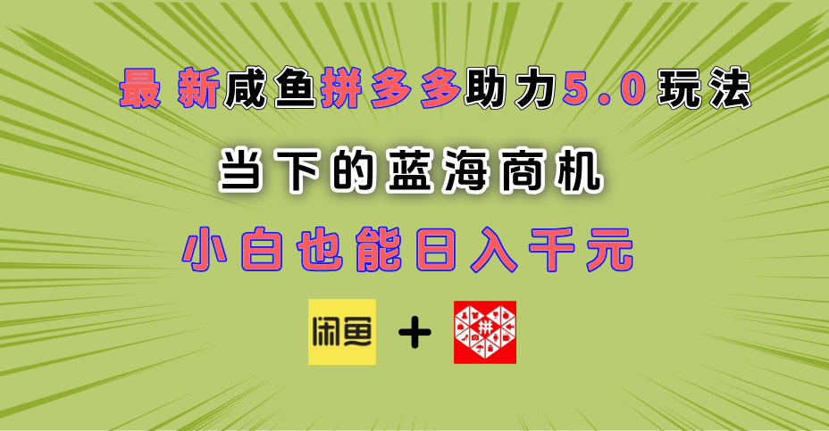 最新闲鱼拼多多助力玩法 当下的蓝海商机 新手小白也能轻松操作 实现日入千元-扬明网创