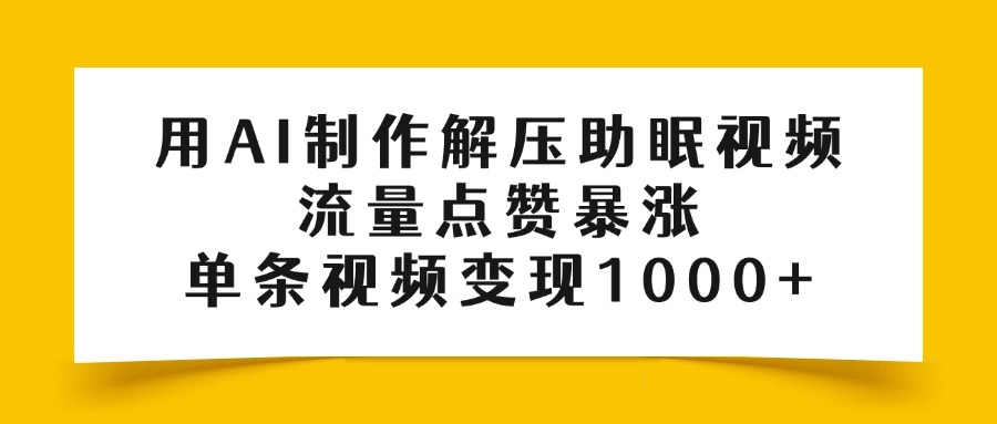 用AI制作解压助眠视频,流量点赞暴涨,单条视频变现1000+-扬明网创