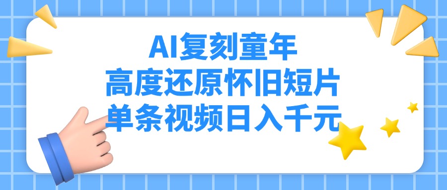 AI复刻童年,高度还原怀旧短片,单条视频日入千元-扬明网创