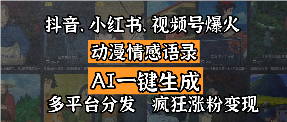 抖音、小红书、视频号爆火的动漫情感语录，AI一键生成，多平台分发，疯狂涨粉变现-扬明网创