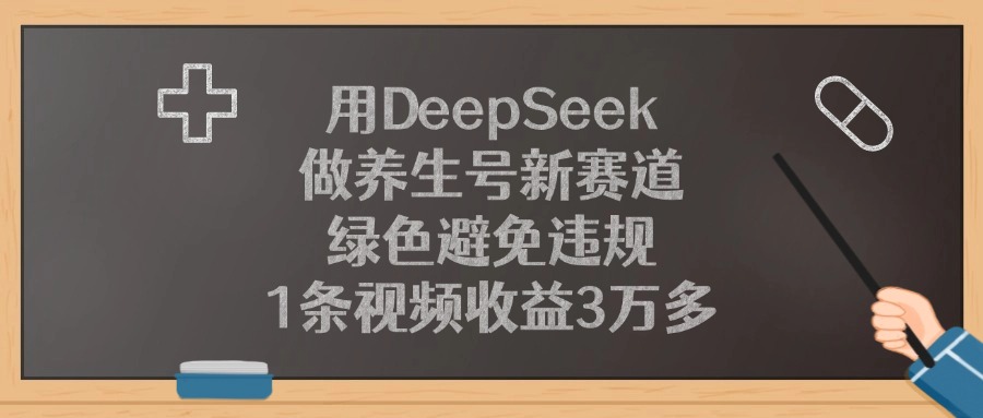 用DeepSeek做养生号新赛道，绿色避免违规，1条视频收益3万多-扬明网创