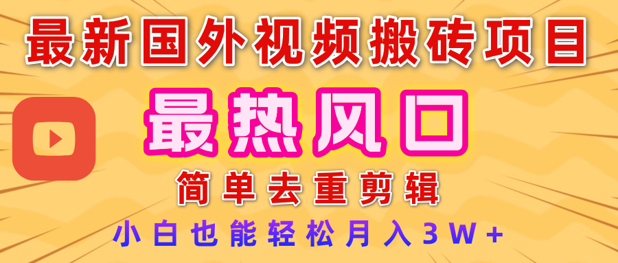 2025最新热门风口,国外视频搬砖项目,简单去重剪辑,小白也能轻松月入3W+-扬明网创