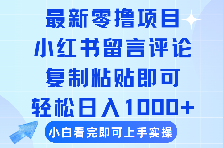 最新零撸小项目，小红书留言评论，复制粘贴即可赚钱，轻松日入1000+-扬明网创