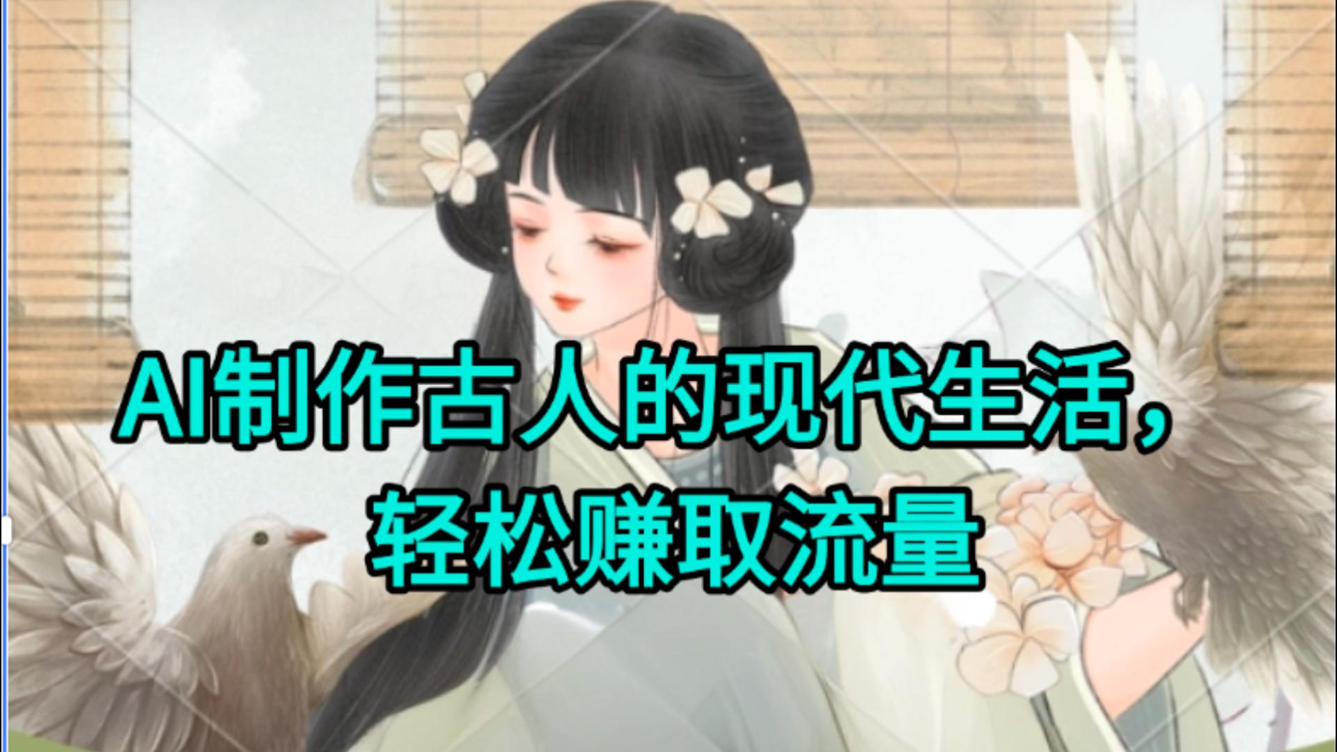 AI制作古人现代生活视频,搞笑好玩,轻松赚流量-扬明网创