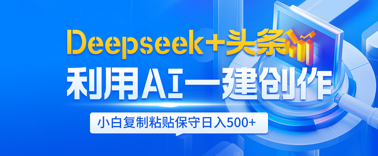 Deepseek+头条   利用AI辅助一键创作文章，小白轻松上手，只需复制粘贴保守日入500+-扬明网创