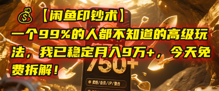 【闲鱼印钞术】一个99%的人都不知道的高级玩法,我已稳定月入9万+,今天免费拆解!-扬明网创
