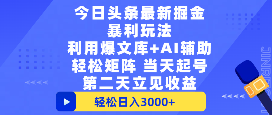今日头条最新掘金暴利玩法,利用爆文+AI辅助,轻松矩阵、当天起号,简单粗暴第二天立见收益,轻松日入3000+,大平台永久可操作-扬明网创