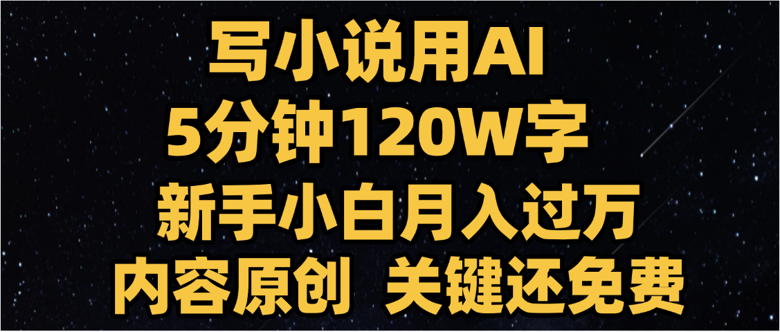 写小说用AI,关键还免费,5分钟120W字,懒人必备神器,副业最佳选择-扬明网创