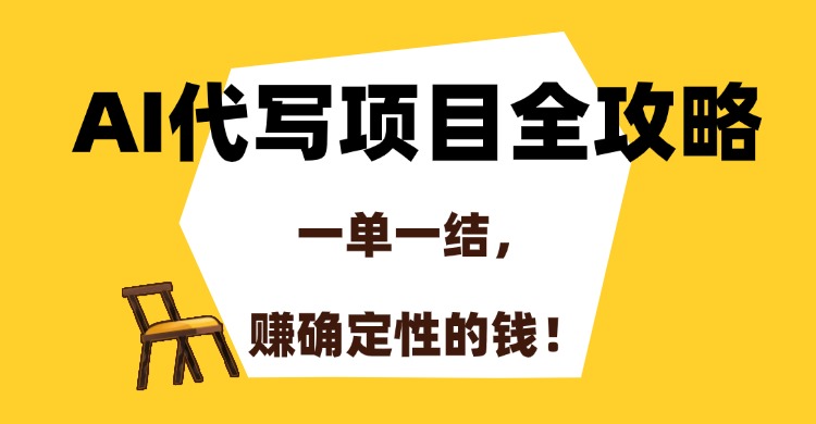 AI代写项目全攻略,一单一结,赚确定性的钱!-扬明网创