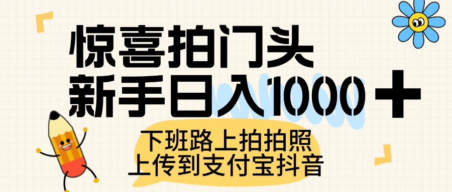惊喜拍门头，上传到支付宝和抖音新手日入 1000+，下班路上拍拍照片-扬明网创