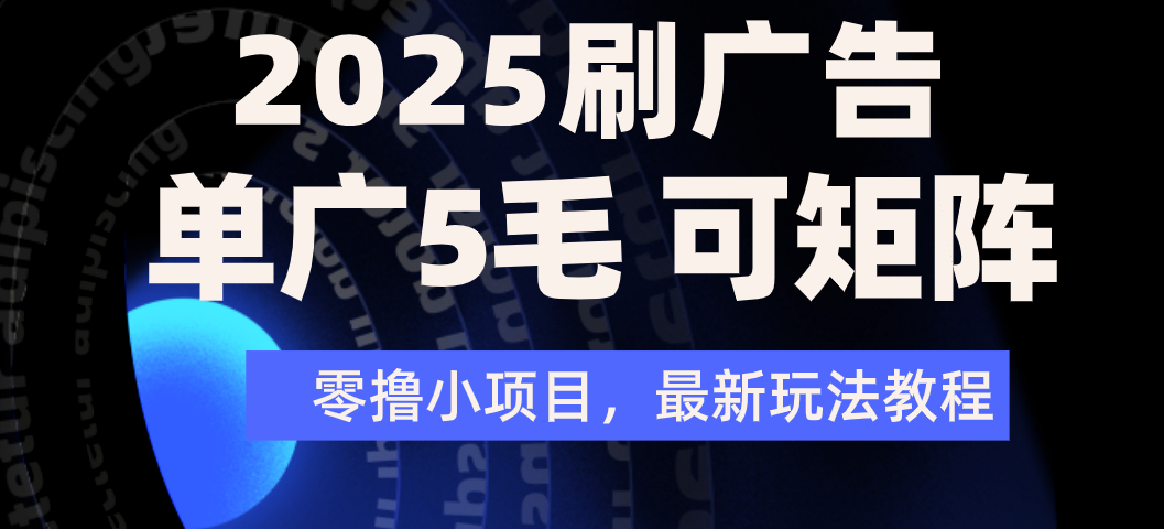 2025年零撸刷广告变现,单广5毛,可矩阵放大操作-扬明网创