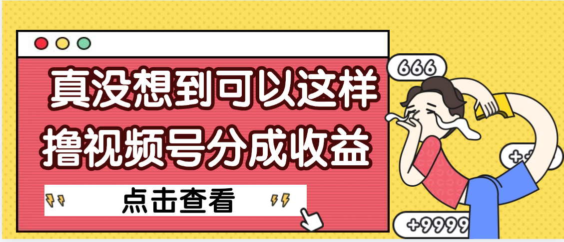 【天呐】真是没想到，视频号收益居然这么好赚-扬明网创