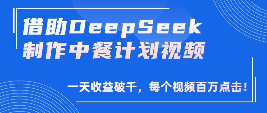 借助DeepSeek制作，中餐计划视频，一天收益破千，每个视频百万点击！-扬明网创