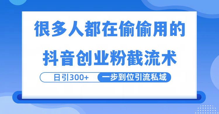 很多人都在偷偷用的抖音创业粉截留术,日引300+,一步到位引流到私域-扬明网创