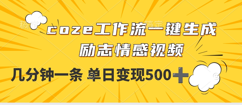 用coze工作流一键生成励志情感视频，几分钟一天，单日变现500+-扬明网创
