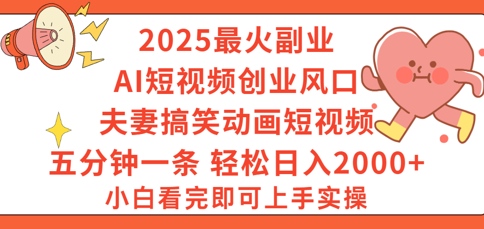 2025最火副业Ai短视频创业风口!夫妻搞笑对话动画短视频,五分钟做一条,矩阵操作,轻松日入 2000+-扬明网创
