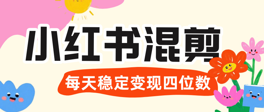 价值 3980 的小红书混剪, 虚拟变现 +全网项目库 , 日引 200+宝妈创业粉,每天稳定四位数变现-扬明网创