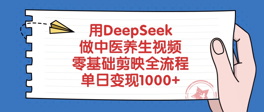 用DeepSeek做中医养生视频，单日变现1000+，零基础剪映全流程-扬明网创