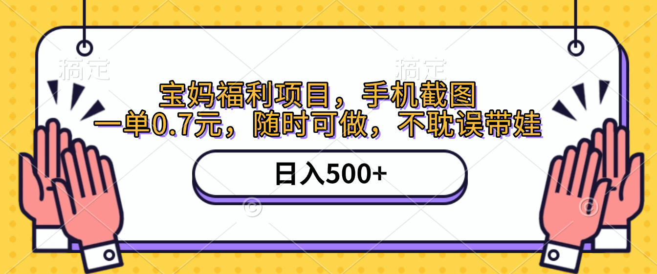 手机截图,宝妈福利项目,一单0.7元,随时可做,不耽误带娃,日入500+-扬明网创