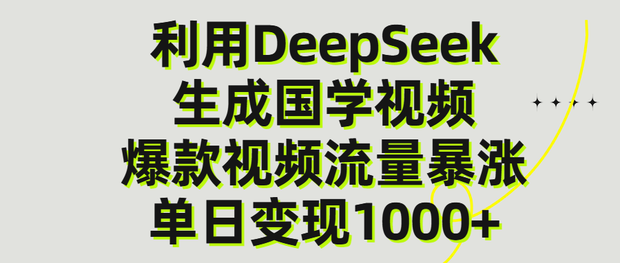 利用DeepSeek生成爆款国学视频，单日变现1000+-扬明网创