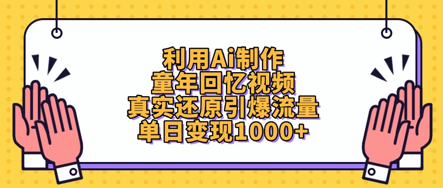 利用Ai制作,童年回忆视频,真实还原引爆流量,单日变现1000+-扬明网创
